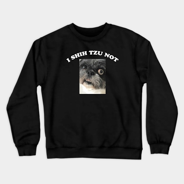 I SHIH TZU NOT Crewneck Sweatshirt by TheCosmicTradingPost